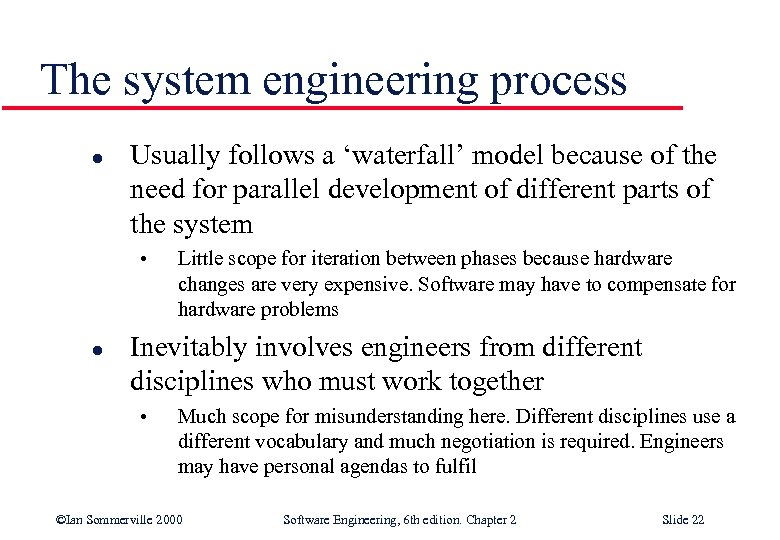 The system engineering process l Usually follows a ‘waterfall’ model because of the need
