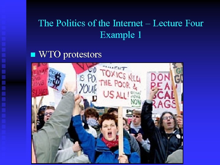 The Politics of the Internet – Lecture Four Example 1 n WTO protestors 