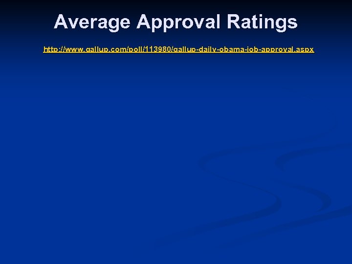 Average Approval Ratings http: //www. gallup. com/poll/113980/gallup-daily-obama-job-approval. aspx 