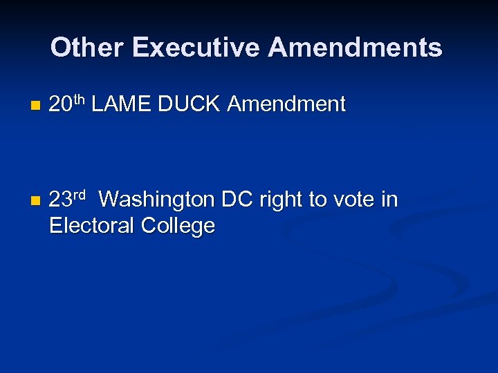Other Executive Amendments n 20 th LAME DUCK Amendment n 23 rd Washington DC