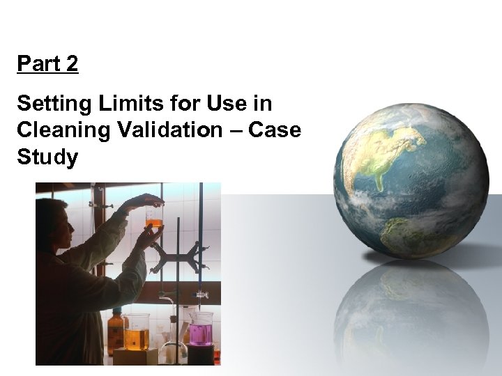 Part 2 Setting Limits for Use in Cleaning Validation – Case Study 