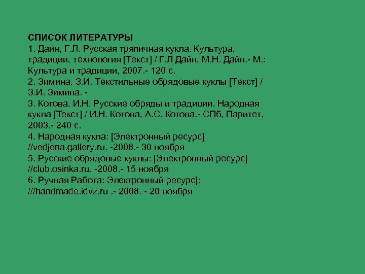 СПИСОК ЛИТЕРАТУРЫ 1. Дайн, Г. Л. Русская тряпичная кукла. Культура, традиции, технология [Текст] /