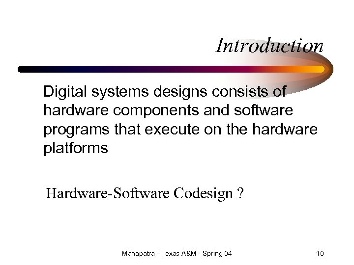Introduction Digital systems designs consists of hardware components and software programs that execute on
