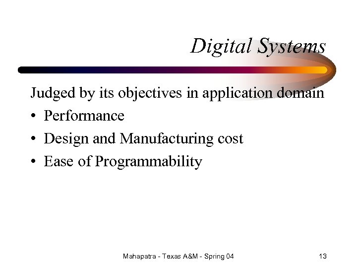 Digital Systems Judged by its objectives in application domain • Performance • Design and