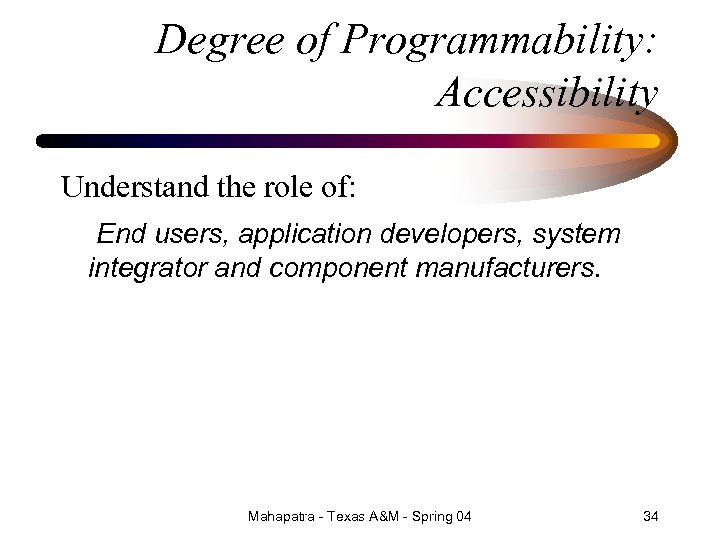 Degree of Programmability: Accessibility Understand the role of: End users, application developers, system integrator