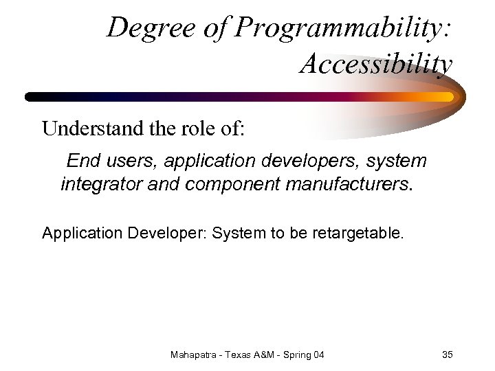 Degree of Programmability: Accessibility Understand the role of: End users, application developers, system integrator