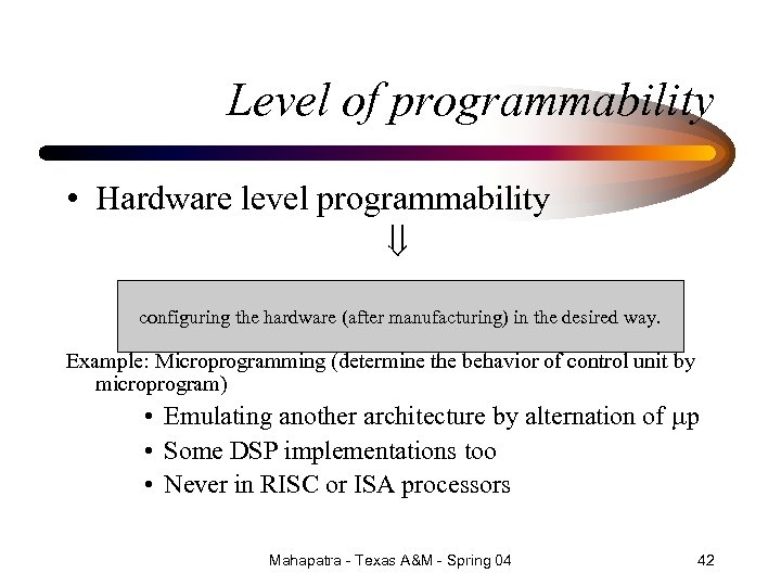 Level of programmability • Hardware level programmability configuring the hardware (after manufacturing) in the