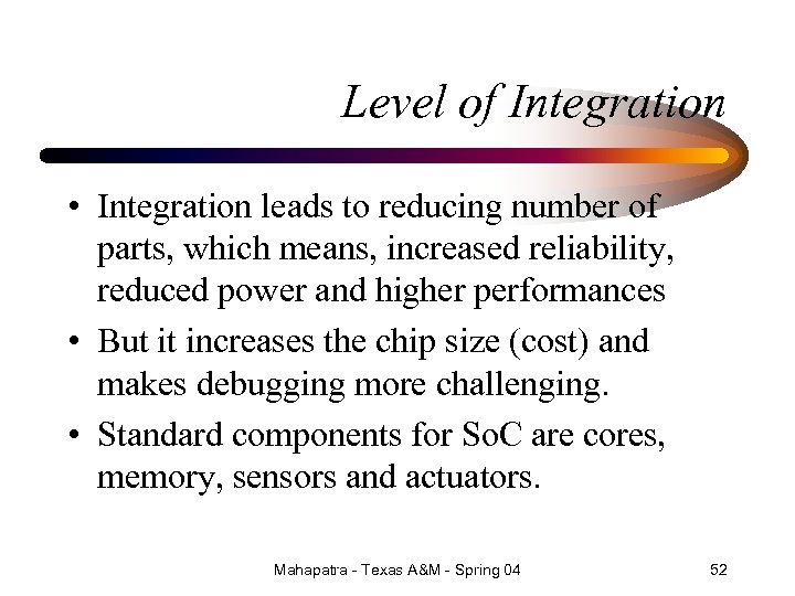 Level of Integration • Integration leads to reducing number of parts, which means, increased
