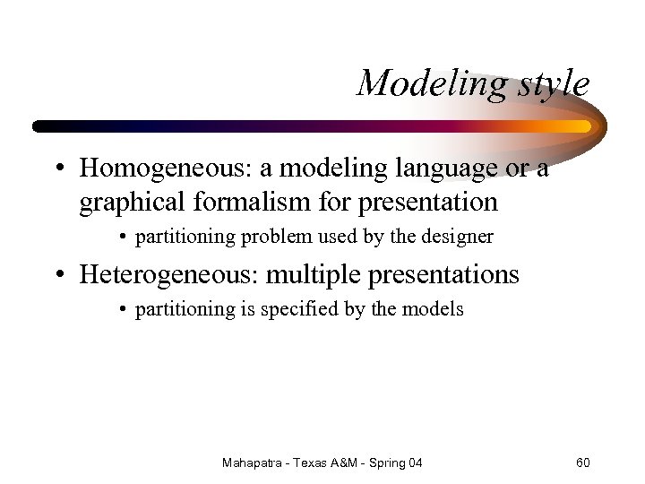 Modeling style • Homogeneous: a modeling language or a graphical formalism for presentation •