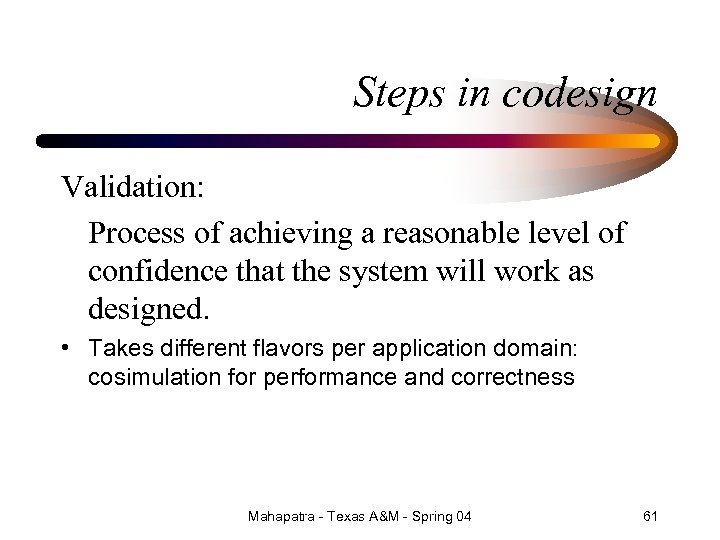 Steps in codesign Validation: Process of achieving a reasonable level of confidence that the