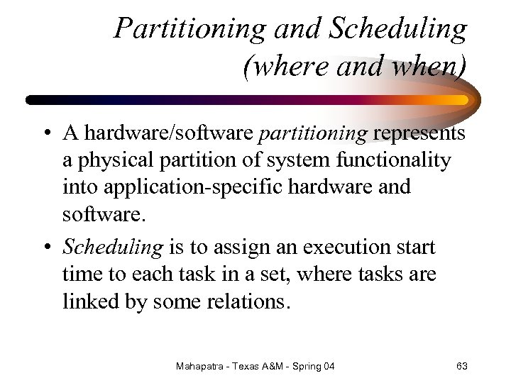 Partitioning and Scheduling (where and when) • A hardware/software partitioning represents a physical partition