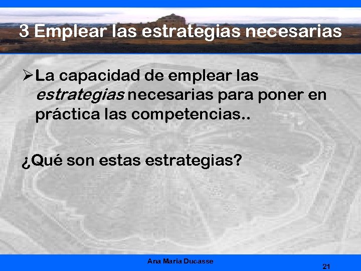 3 Emplear las estrategias necesarias Ø La capacidad de emplear las estrategias necesarias para