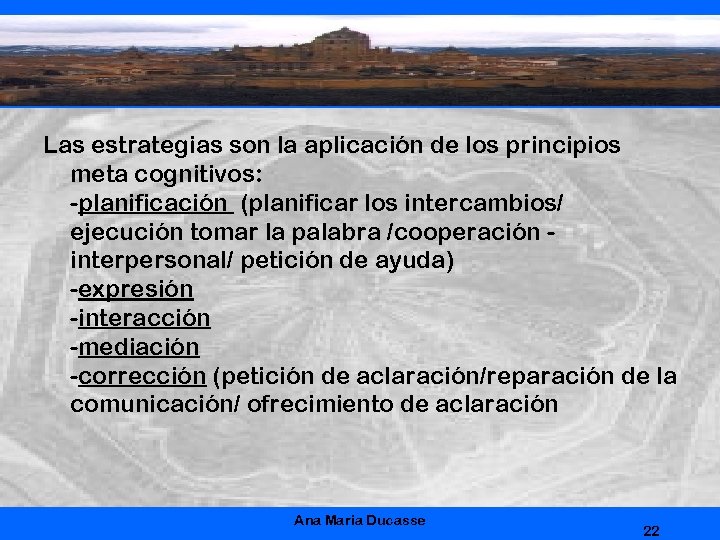 Las estrategias son la aplicación de los principios meta cognitivos: -planificación (planificar los intercambios/
