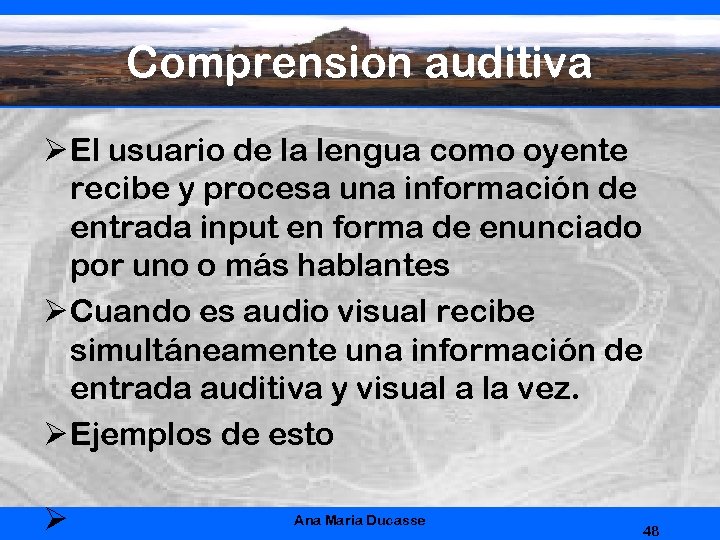 Comprension auditiva Ø El usuario de la lengua como oyente recibe y procesa una