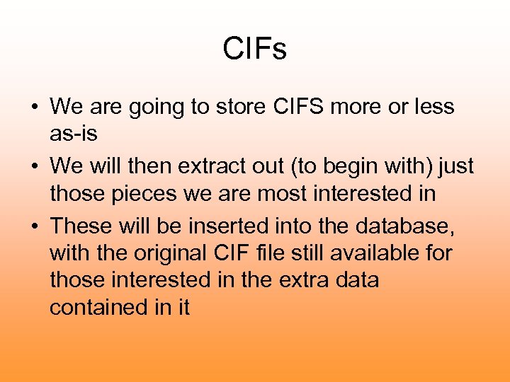 CIFs • We are going to store CIFS more or less as-is • We