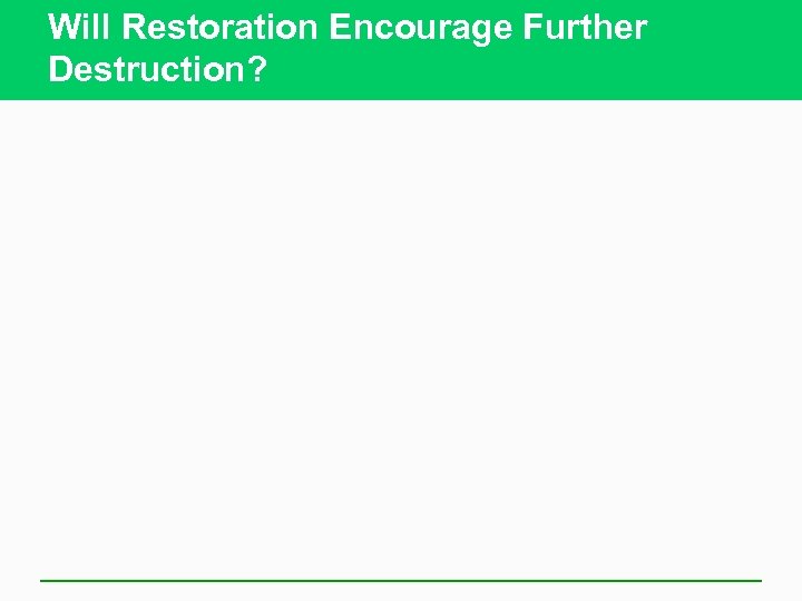 Will Restoration Encourage Further Destruction? 