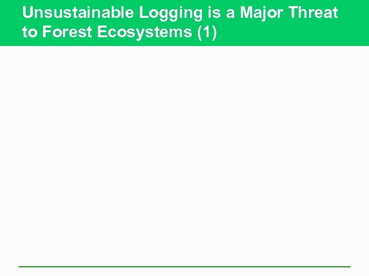 Unsustainable Logging is a Major Threat to Forest Ecosystems (1) 