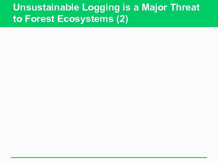 Unsustainable Logging is a Major Threat to Forest Ecosystems (2) 