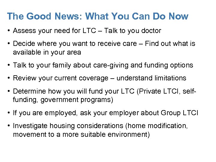 The Good News: What You Can Do Now • Assess your need for LTC