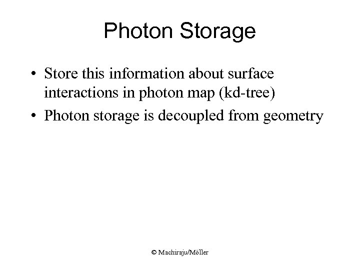 Photon Storage • Store this information about surface interactions in photon map (kd-tree) •