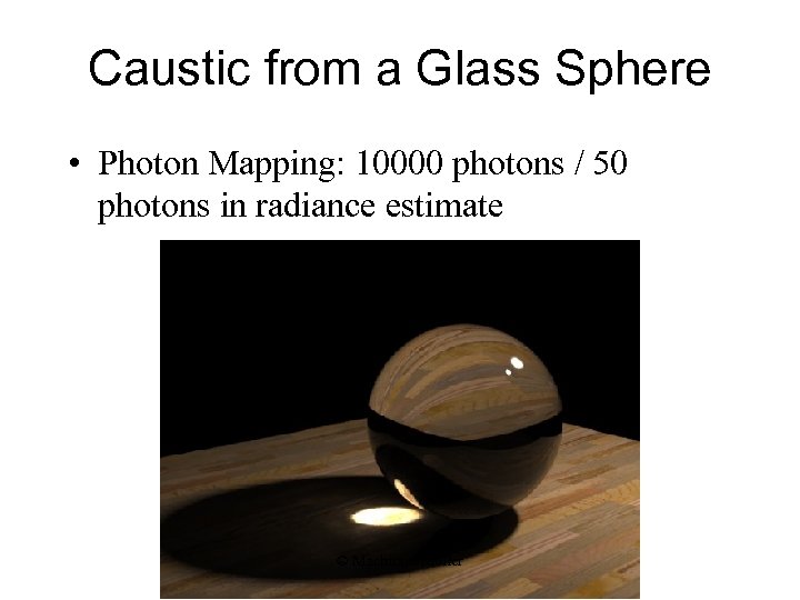 Caustic from a Glass Sphere • Photon Mapping: 10000 photons / 50 photons in