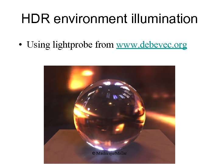 HDR environment illumination • Using lightprobe from www. debevec. org © Machiraju/Möller 