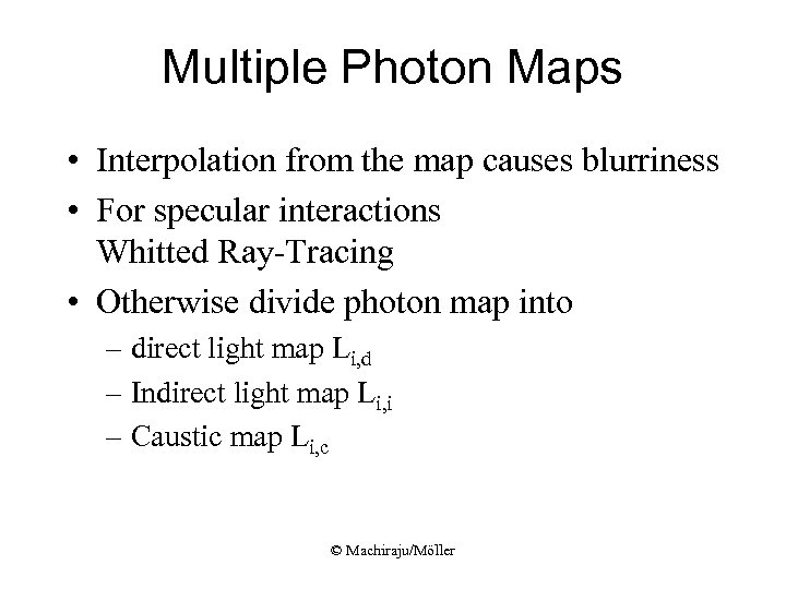 Multiple Photon Maps • Interpolation from the map causes blurriness • For specular interactions