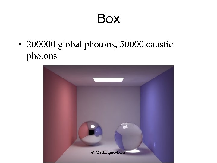 Box • 200000 global photons, 50000 caustic photons © Machiraju/Möller 