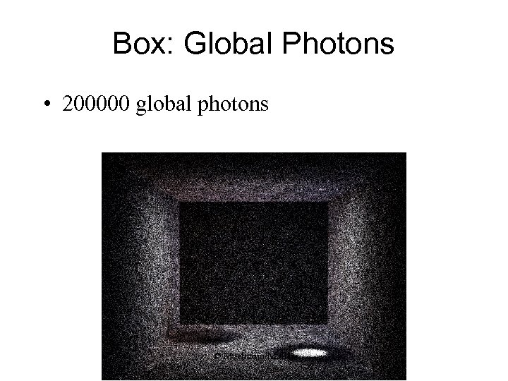 Box: Global Photons • 200000 global photons © Machiraju/Möller 