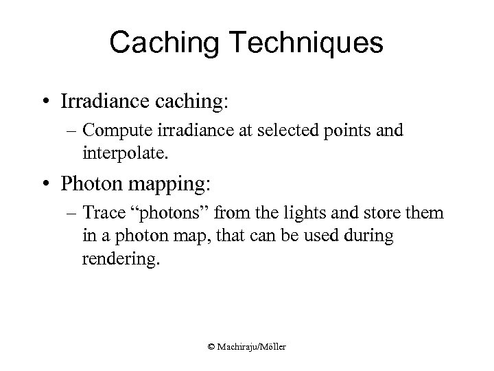 Caching Techniques • Irradiance caching: – Compute irradiance at selected points and interpolate. •