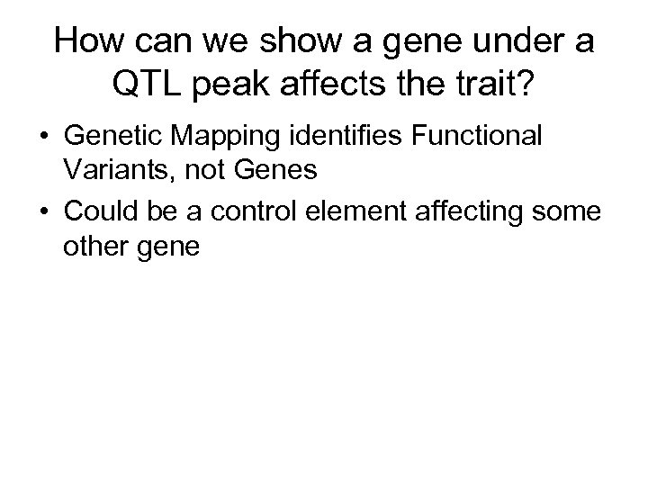 How can we show a gene under a QTL peak affects the trait? •