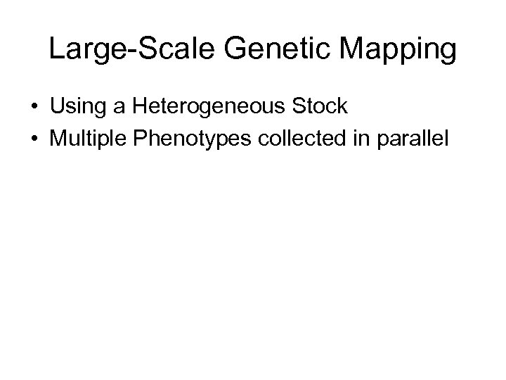 Large-Scale Genetic Mapping • Using a Heterogeneous Stock • Multiple Phenotypes collected in parallel
