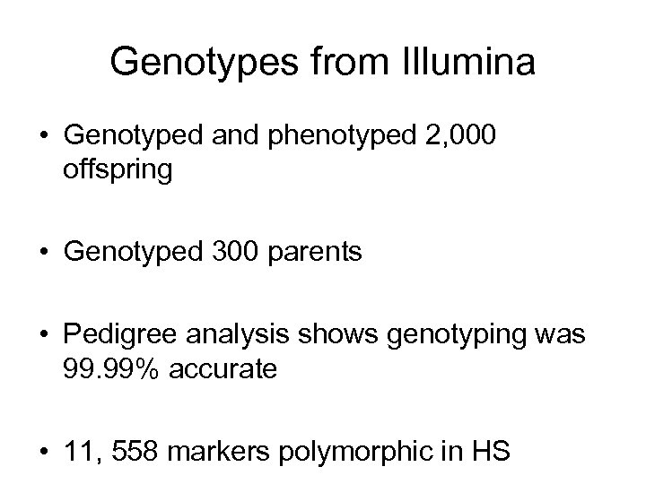 Genotypes from Illumina • Genotyped and phenotyped 2, 000 offspring • Genotyped 300 parents
