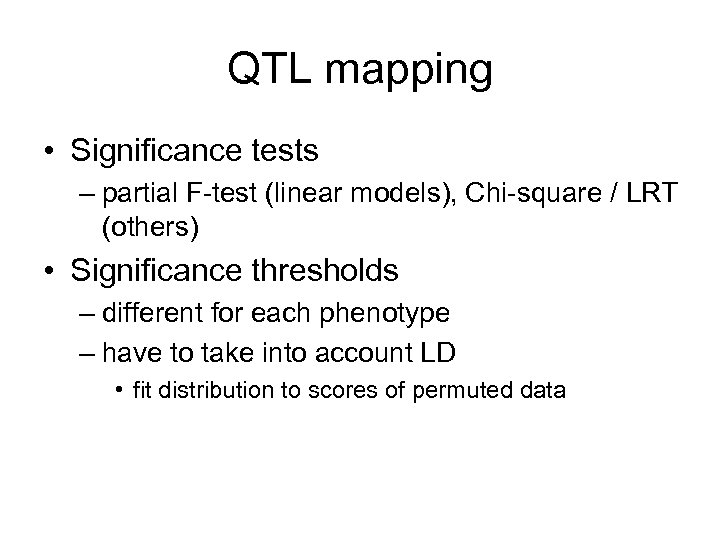 QTL mapping • Significance tests – partial F-test (linear models), Chi-square / LRT (others)