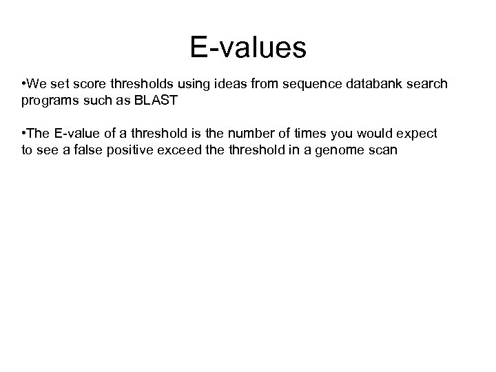 E-values • We set score thresholds using ideas from sequence databank search programs such