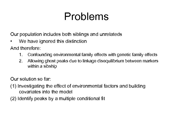 Problems Our population includes both siblings and unrelateds • We have ignored this distinction