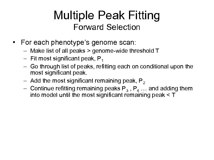 Multiple Peak Fitting Forward Selection • For each phenotype’s genome scan: – Make list