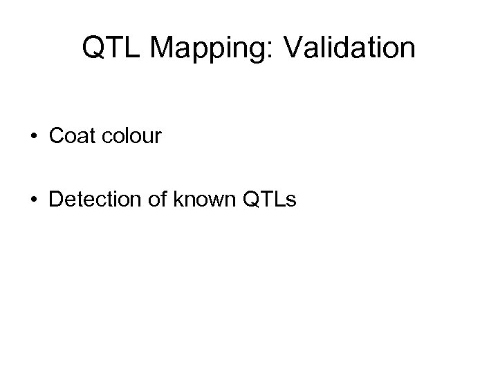 QTL Mapping: Validation • Coat colour • Detection of known QTLs 