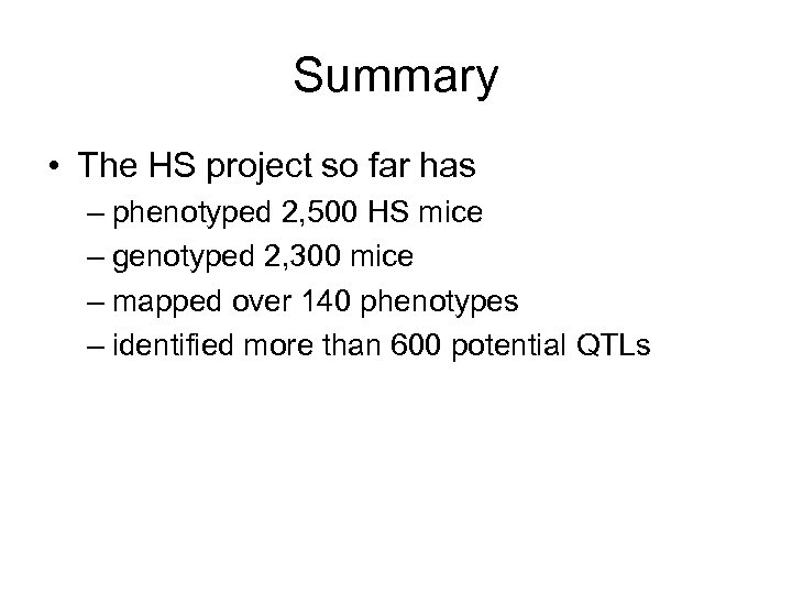 Summary • The HS project so far has – phenotyped 2, 500 HS mice