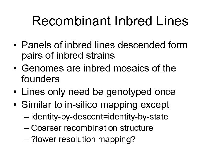 Recombinant Inbred Lines • Panels of inbred lines descended form pairs of inbred strains