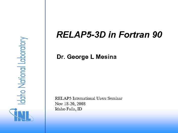 RELAP 5 -3 D in Fortran 90 Dr. George L Mesina RELAP 5 International