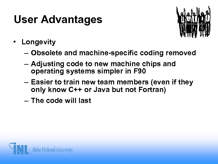 User Advantages • Longevity – Obsolete and machine-specific coding removed – Adjusting code to