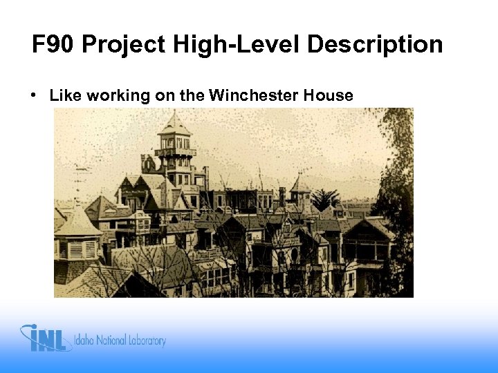 F 90 Project High-Level Description • Like working on the Winchester House 