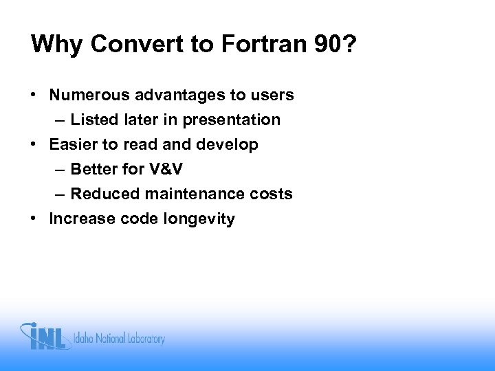 Why Convert to Fortran 90? • Numerous advantages to users – Listed later in