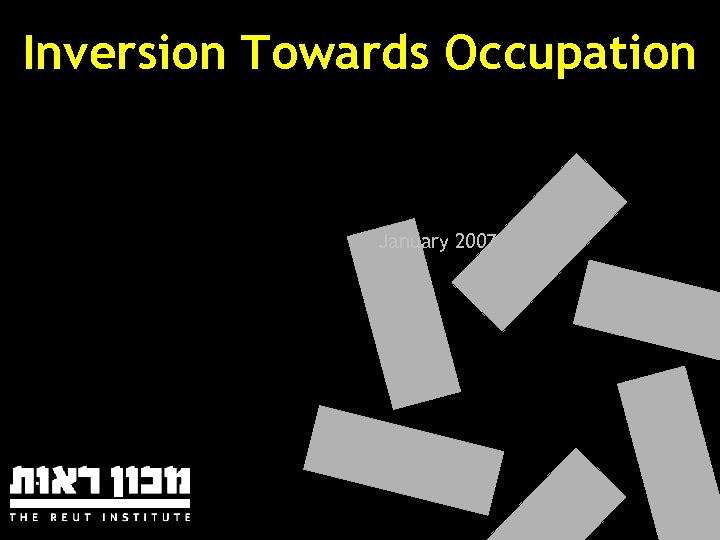 Inversion Towards Occupation • A New Challenge to Israel’s National Security Concept January 2007