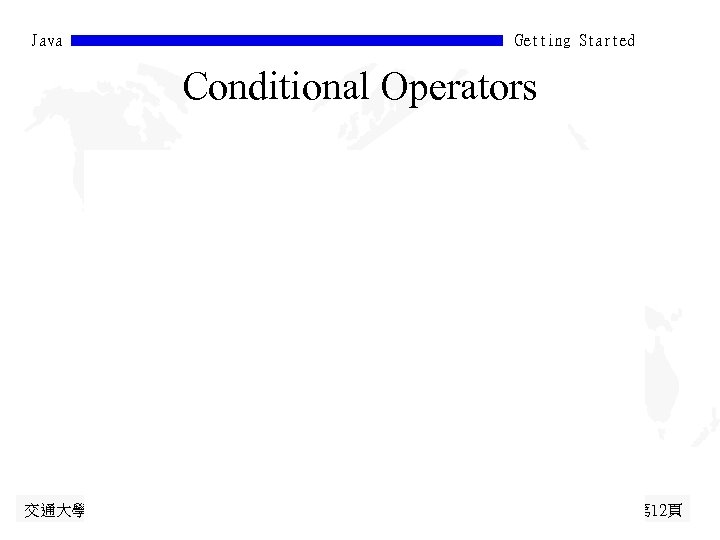 Java Getting Started Conditional Operators 交通大學資訊 程學系 蔡文能 第 12頁 