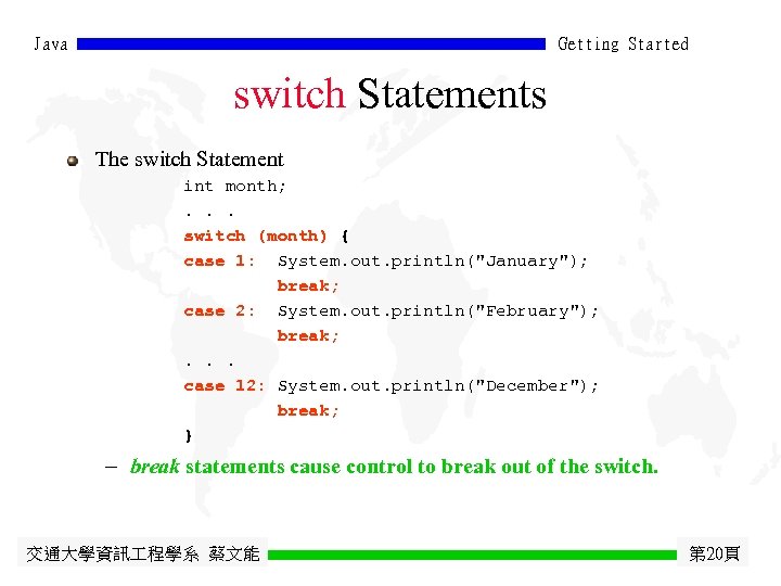 Java Getting Started switch Statements The switch Statement int month; . . . switch