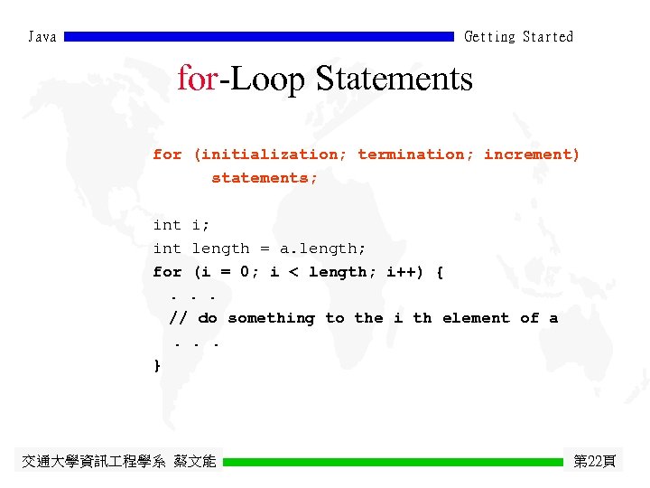 Java Getting Started for-Loop Statements for (initialization; termination; increment) statements; int i; int length