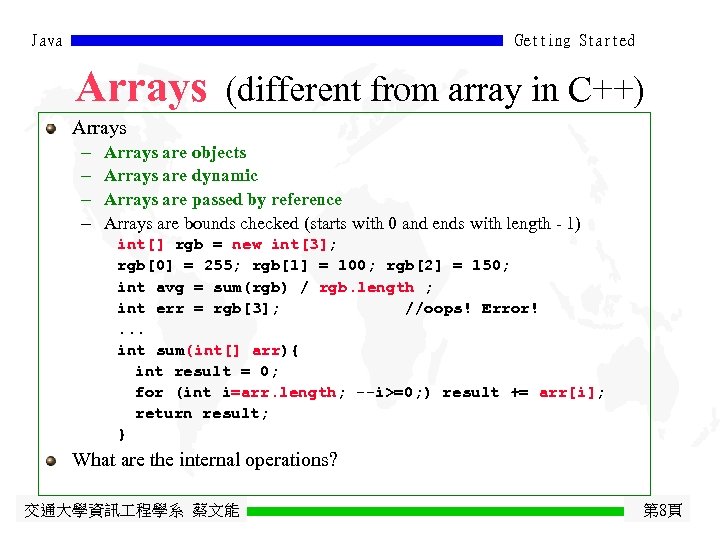 Java Getting Started Arrays (different from array in C++) Arrays - Arrays are objects