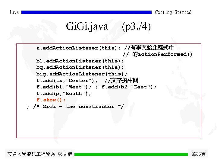 Java Getting Started Gi. java (p 3. /4) n. add. Action. Listener(this); //有事交給此程式中 //